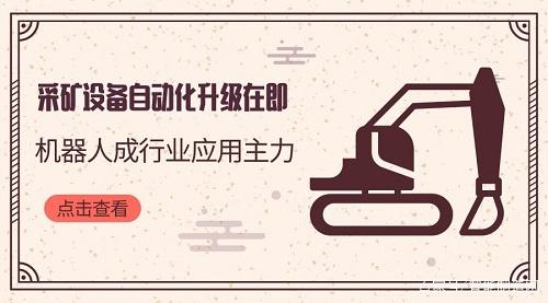 采礦設(shè)備自動(dòng)化升級(jí)在即 機(jī)器人成行業(yè)應(yīng)用主力