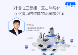 活動回顧丨深入半導(dǎo)體，仙工智能打造一站式智能物流解決方案『一』