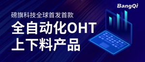 全球首發(fā)丨磅旗首款全自動化OHT上下料產(chǎn)品，以深度數(shù)字化、全自動賦能無人工廠