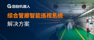 智能巡檢 | 國自機(jī)器人綜合管廊智能巡視系統(tǒng)解決方案